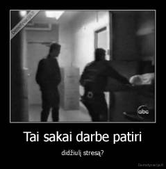 Tai sakai darbe patiri - didžiulį stresą?