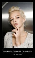 Tai sakot blondinės tik berniukams, - Kaip norit, vyrai