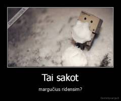 Tai sakot - margučius ridensim?