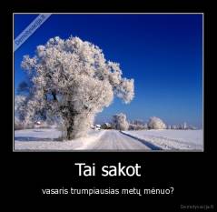 Tai sakot - vasaris trumpiausias metų mėnuo?