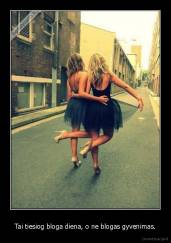 Tai tiesiog bloga diena, o ne blogas gyvenimas. - 