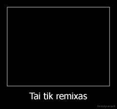 Tai tik remixas - 