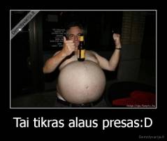 Tai tikras alaus presas:D - 