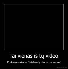 Tai vienas iš tų video - Kuriuose sakoma "Niebandykite to namuose"