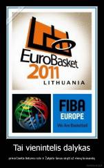 Tai vienintelis dalykas - priverčiantis lietuvos ryto ir Žalgirio fanus sirgti už vieną komandą