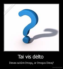 Tai vis dėlto  - Dievas sukūrė žmogų, ar žmogus Dievą?