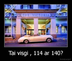 Tai visgi , 114 ar 140? - 