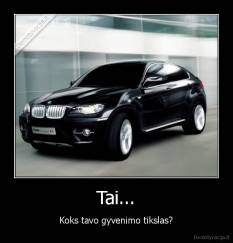 Tai... - Koks tavo gyvenimo tikslas?