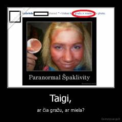 Taigi, - ar čia gražu, ar miela?