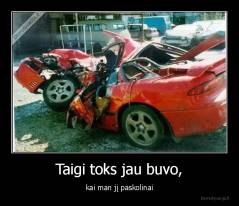 Taigi toks jau buvo, - kai man jį paskolinai