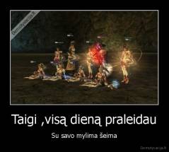 Taigi ,visą dieną praleidau - Su savo mylima šeima