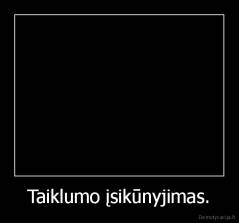 Taiklumo įsikūnyjimas. - 