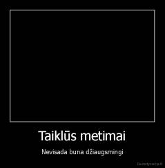 Taiklūs metimai - Nevisada buna džiaugsmingi