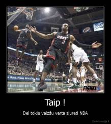 Taip ! - Del tokiu vaizdu verta ziureti NBA