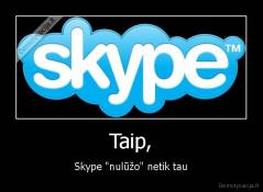 Taip, - Skype "nulūžo" netik tau