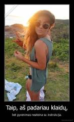 Taip, aš padariau klaidų, - bet gyvenimas neateina su instrukcija.