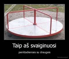 Taip aš svaiginuosi - penktadieniais su draugais