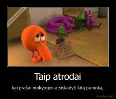 Taip atrodai - kai prašai mokytojos atsiskaityti kitą pamoką.