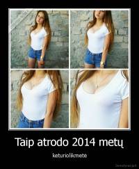 Taip atrodo 2014 metų - keturiolikmetė