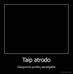 Taip atrodo - Daugumos porelių savaitgaliai