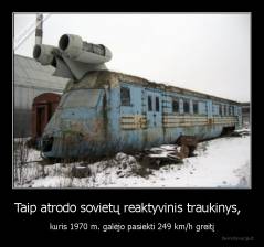 Taip atrodo sovietų reaktyvinis traukinys,   - kuris 1970 m. galėjo pasiekti 249 km/h greitį