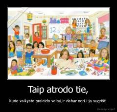 Taip atrodo tie, - Kurie vaikyste praleido veltui,ir dabar nori i ja sugrišti.