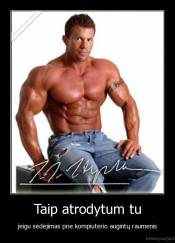 Taip atrodytum tu - jeigu sėdėjimas prie kompiuterio augintų raumenis