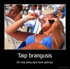 Taip brangusis - Aš visą laiką apie tave galvoju