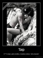 Taip - b***s stojas -galva neveikia, o kandonu neturiu. Tai ka darysim?