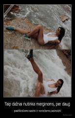 Taip dažnai nutinka merginoms, per daug - pasitikinčioms savimi ir norinčioms pasirodyti