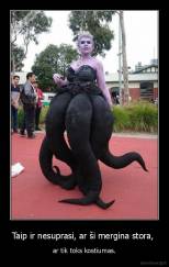 Taip ir nesuprasi, ar ši mergina stora,  - ar tik toks kostiumas.