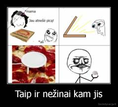 Taip ir nežinai kam jis - 