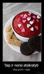 Taip ir norisi atsikratyti  - Blogo įpročio - valgyti.