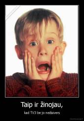 Taip ir žinojau, - kad TV3 be jo neišsivers