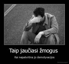 Taip jaučiasi žmogus  - Kai nepatvirtina jo demotyvacijos