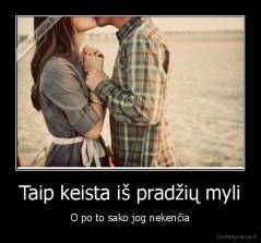 Taip keista iš pradžių myli - O po to sako jog nekenčia