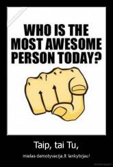 Taip, tai Tu, - mielas demotyvacija.lt lankytojau!