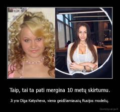 Taip, tai ta pati mergina 10 metų skirtumu. - Ji yra Olga Katysheva, viena geidžiamiausių Rusijos modelių.