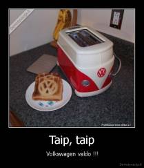 Taip, taip -  Volkswagen valdo !!!