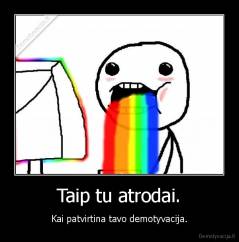 Taip tu atrodai. - Kai patvirtina tavo demotyvacija.