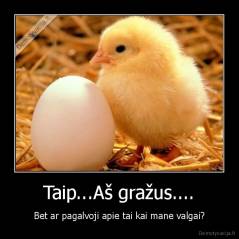 Taip...Aš gražus.... - Bet ar pagalvoji apie tai kai mane valgai?