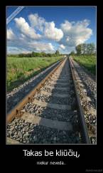 Takas be kliūčių, - niekur neveda..