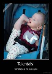 Talentais  - Gimstama,o ne tampama