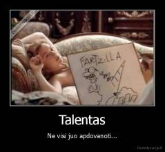 Talentas - Ne visi juo apdovanoti...