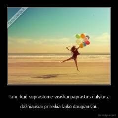 Tam, kad suprastume visiškai paprastus dalykus, - dažniausiai prireikia laiko daugiausiai.