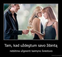 Tam, kad uždegtum savo žibintą - nebūtina užgesinti kaimyno šviestuvo