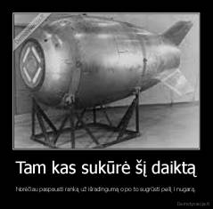 Tam kas sukūrė šį daiktą - Norėčiau paspausti ranką už išradingumą o po to sugrūsti peilį i nugarą.