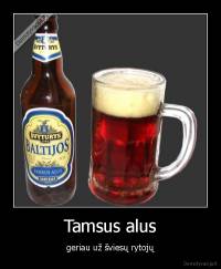 Tamsus alus - geriau už šviesų rytojų