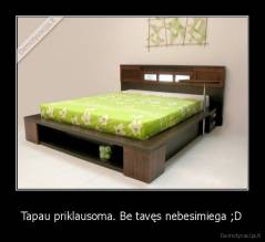 Tapau priklausoma. Be tavęs nebesimiega ;D - 