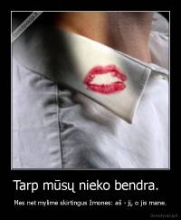 Tarp mūsų nieko bendra.   - Mes net mylime skirtingus žmones: aš - jį, o jis mane.